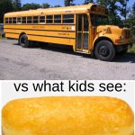 ah yes, big yellow tube with white stuff inside (if you live in the suburbs, of course) | what adults see:; vs what kids see: | image tagged in school bus,twinkie,school,bus,why are you reading this | made w/ Imgflip meme maker