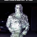 .. | YOU KNOW HOW IRON MAN STOPS BAD GUYS? WELL, ALUMINUM MAN FOILS A BAD GUY`S PLAN | image tagged in aluminum foil man,memes,funny,so true memes,you had one job | made w/ Imgflip meme maker