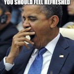 Obama Yawn | TEACHERS: YOU JUST GOT BACK FROM THE WEEKEND, YOU SHOULD FEEL REFRESHED; ME ON MONDAY | image tagged in obama yawn | made w/ Imgflip meme maker