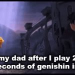 Meme #? | my dad after I play 2 milliseconds of genishin impact | image tagged in gifs,memes | made w/ Imgflip video-to-gif maker