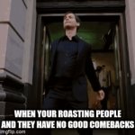Roasting | WHEN YOUR ROASTING PEOPLE AND THEY HAVE NO GOOD COMEBACKS | image tagged in gifs,roast | made w/ Imgflip video-to-gif maker