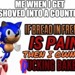 If bread in french is pain | ME WHEN I GET SHOVED INTO A COUNTER | image tagged in if bread in french is pain,memes | made w/ Imgflip meme maker