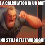 Mr. Incredible Math is Math! meme. : r/MemeTemplatesOfficial
