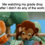 I hope none of you do this, I try not to | Me watching my grade drop after I didn’t do any of the work: | image tagged in gifs,memes,funny,relatable memes,school,true story | made w/ Imgflip video-to-gif maker