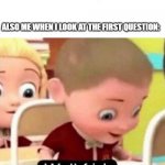 wait what?!? | ME: I'VE STUDIED FOR THIS TEST, NO NEED TO WORRY. ALSO ME WHEN I LOOK AT THE FIRST QUESTION: | image tagged in well frick clean | made w/ Imgflip meme maker