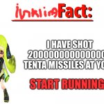 True fear | I HAVE SHOT 2000000000000000 TENTA MISSILES AT YOU! START RUNNING | image tagged in splatoon | made w/ Imgflip meme maker