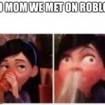. | SO MOM WE MET ON ROBLOX | image tagged in violet's embarrassment | made w/ Imgflip meme maker