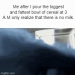 Only if my dad came back. | Me after I pour the biggest and fattest bowl of cereal at 3 A.M only realize that there is no milk. | image tagged in gifs,3am,snack | made w/ Imgflip video-to-gif maker