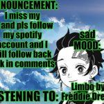 My announcement Template | I miss my gf and pls follow my spotify account and I will follow back link in comments; sad; Limbo by Freddie Dredd | image tagged in my announcement template | made w/ Imgflip meme maker