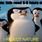 elementary is hard | me:; scientists: kids need 6-8 hours of sleep | image tagged in i reject nature | made w/ Imgflip meme maker