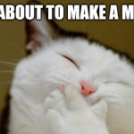 Me About To Make Something | ME ABOUT TO MAKE A MEME | image tagged in memes,laughing cat,make-a-meme | made w/ Imgflip meme maker