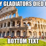 Rome | MANY GLADIATORS DIED HERE. BOTTOM TEXT | image tagged in rome | made w/ Imgflip meme maker