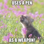 Ok | USES A PEN; AS A WEAPON! | image tagged in memes,baby insanity wolf,weapon | made w/ Imgflip meme maker
