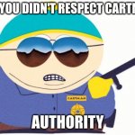 Officer Cartman Meme | POV: YOU DIDN'T RESPECT CARTMANS; AUTHORITY | image tagged in memes,officer cartman | made w/ Imgflip meme maker