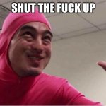Shut the fuck up