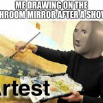 khefgherw | ME DRAWING ON THE BATHROOM MIRROR AFTER A SHOWER | image tagged in meme man artist | made w/ Imgflip meme maker