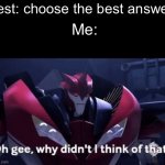 best tip ever | Test: choose the best answer; Me: | image tagged in tests,tfp,transformers prime | made w/ Imgflip meme maker