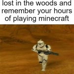 Alright let's get some wood *punches tree* *breaks hand* | When you get lost in the woods and remember your hours of playing minecraft | image tagged in memes,i have been offline for a week,i was on vacation,but im back | made w/ Imgflip meme maker