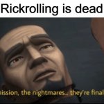 I should've made this 3 months ago | Rickrolling is dead | image tagged in memes,rickroll | made w/ Imgflip meme maker