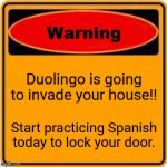 Warning Sign | Duolingo is going to invade your house!! Start practicing Spanish today to lock your door. | image tagged in memes,warning sign | made w/ Imgflip meme maker