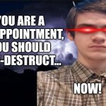 You should self-destruct... now! meme