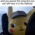 Unsettled detective pikachu | When you're listening to "pumped up kicks" at school and you pause the song but you can still hear it in the hallway: | image tagged in unsettled detective pikachu,school,school shooting,pumped up kicks,pikachu,dark humor | made w/ Imgflip meme maker