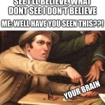 Im an athiest myself lol | ATHEIST: WHAT I CAN SEE I'LL BELIEVE, WHAT DONT SEE I DON'T BELIEVE; ME: WELL HAVE YOU SEEN THIS??! YOUR BRAIN | image tagged in angry man pointing at hand,atheist,funny,memes,dank memes,funny memes | made w/ Imgflip meme maker