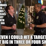 on target | US ARMY HIMARS FIRES 6 TIMES BUT MISSES TARGET IN SOUTH CHINA SEA; EVEN I COULD HIT A TARGET THAT BIG IN THREE OR FOUR SHOTS | image tagged in laughing cops | made w/ Imgflip meme maker
