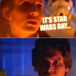 Leia/Han | IT'S STAR WARS DAY... I KNOW.... | image tagged in leia/han | made w/ Imgflip meme maker