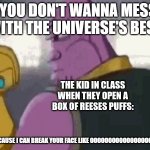 RPEEEEEEeeE | THE KID IN CLASS WHEN THEY OPEN A BOX OF REESES PUFFS: | image tagged in thanos patrick | made w/ Imgflip meme maker