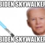 biden skywalker | BIDEN SKYWALKER; BIDEN SKYWALKER | image tagged in biden skywalker | made w/ Imgflip meme maker