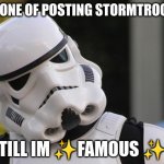 im doing this till i have 25 followers | DAY ONE OF POSTING STORMTROOPER; TILL IM ✨FAMOUS ✨ | image tagged in confused stormtrooper | made w/ Imgflip meme maker