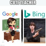 Google v. Bing | CUTE TEACHER | image tagged in google v bing,google,bing,meme,funny | made w/ Imgflip meme maker