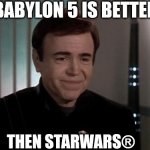 Better then | BABYLON 5 IS BETTER; THEN STARWARS® | image tagged in alfred bester,star wars,babylon 5,nose nuggets | made w/ Imgflip meme maker