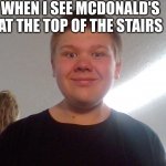 f u c | WHEN I SEE MCDONALD'S AT THE TOP OF THE STAIRS | image tagged in school is fun | made w/ Imgflip meme maker
