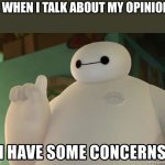 ... | ME WHEN I TALK ABOUT MY OPINIONS: | image tagged in i have some concerns,so true memes,memes,funny,you had one job | made w/ Imgflip meme maker