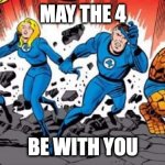 MAY THE 4 BE WITH YOU | MAY THE 4; BE WITH YOU | image tagged in fantastic four | made w/ Imgflip meme maker