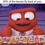 I hate it when this happens | When you're leaf-blowing and 50% of the leaves fly back at you: | image tagged in inside out,leaf-blowing,autumn leaves,annoying,funny,memes | made w/ Imgflip meme maker