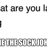 Teacher what are you laughing at | DWAYNE THE SOCK JOHNSON | image tagged in teacher what are you laughing at | made w/ Imgflip meme maker