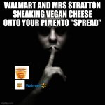 Evil man making hush gesture | WALMART AND MRS STRATTON SNEAKING VEGAN CHEESE ONTO YOUR PIMENTO "SPREAD" | image tagged in evil man making hush gesture | made w/ Imgflip meme maker