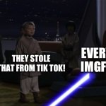 Creative title | EVERY SINGLE IMGFLIP USER; THEY STOLE THAT FROM TIK TOK! | image tagged in anakin kills younglings,tiktok sucks | made w/ Imgflip meme maker