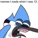 *deletes every last one* | Me after looking at the memes I made when I was 12: | image tagged in disgusted mordecai,memes,12,funny,bad | made w/ Imgflip meme maker