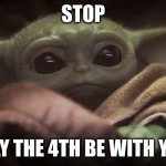 Add this too the other 5000 today | STOP; MAY THE 4TH BE WITH YOU | image tagged in baby yoda | made w/ Imgflip meme maker