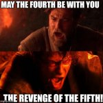 Did anyone know about the fifth? | MAY THE FOURTH BE WITH YOU; THE REVENGE OF THE FIFTH! | image tagged in anakin and obi wan | made w/ Imgflip meme maker