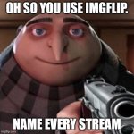 do it. I dare you | OH SO YOU USE IMGFLIP. NAME EVERY STREAM | image tagged in oh so you like x name every y | made w/ Imgflip meme maker