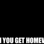 When you get homework | WHEN YOU GET HOMEWORK | image tagged in gifs,sonic exe | made w/ Imgflip video-to-gif maker