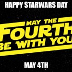 Anyone be hearing this? | HAPPY STARWARS DAY; MAY 4TH | image tagged in may 4th | made w/ Imgflip meme maker
