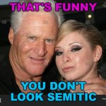 That's Funny You Don't Look Semitic ... | THAT'S FUNNY; YOU DON'T LOOK SEMITIC | image tagged in randy west | made w/ Imgflip meme maker