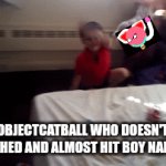 Who doesn't like getting touched? | WHEN OBJECTCATBALL WHO DOESN'T WANT GET TOUCHED AND ALMOST HIT BOY NAMED RYEU | image tagged in gifs,kids | made w/ Imgflip video-to-gif maker
