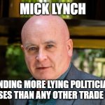 Mick Lynch | MICK LYNCH; HANDING MORE LYING POLITICIANS THEIR ARSES THAN ANY OTHER TRADE UNIONIST | image tagged in mick lynch | made w/ Imgflip meme maker